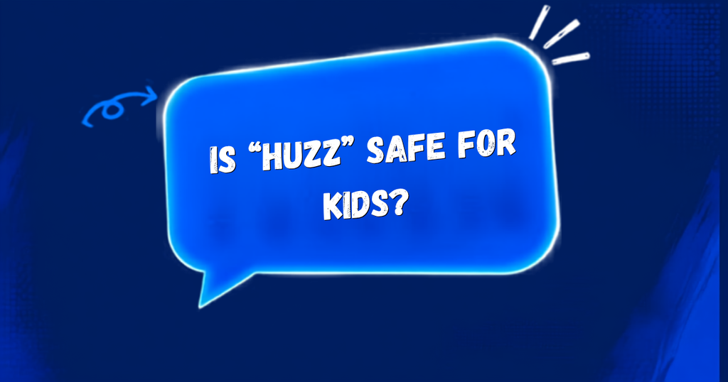 Huzz Safe for Kids?