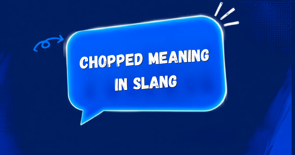 CHOPPED Meaning slang